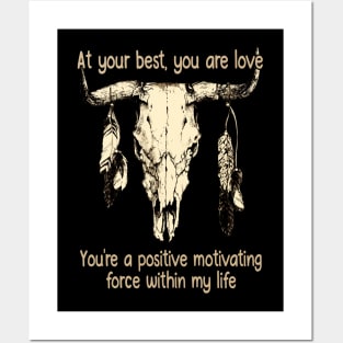 At Your Best, You Are Love You're A Positive Motivating Force Within My Life Love Music Bull-Skull Posters and Art